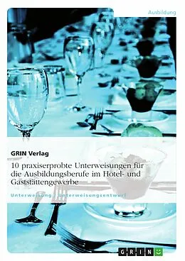 E-Book (pdf) 10 in der Praxis erprobte Unterweisungen für die Ausbildungsberufe im Hotel- und Gaststättengewerbe von GRIN Verlag (Hrsg.