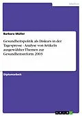 E-Book (epub) Gesundheitspolitik als Diskurs in der Tagespresse - Analyse von Artikeln ausgewählter Themen zur Gesundheitsreform 2003 von Barbara Müller