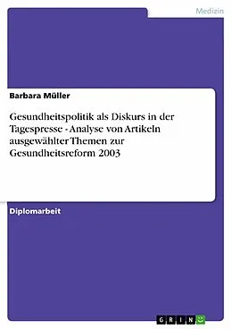 E-Book (epub) Gesundheitspolitik als Diskurs in der Tagespresse - Analyse von Artikeln ausgewählter Themen zur Gesundheitsreform 2003 von Barbara Müller