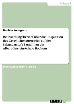 E-Book (pdf) Beobachtungsbericht über die Hospitation des Geschichtsunterrichts auf der Sekundarstufe I und II an der Albert-Einstein-Schule Bochum von Daniela Weingartz