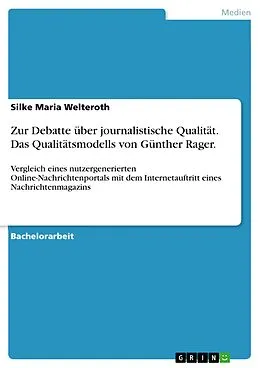 E-Book (epub) Zur Debatte über journalistische Qualität - Überprüfung eines nutzergenerierten Online-Nachrichtenportals auf Kriterien journalistischer Qualität anhand des Qualitätsmodells von Günther Rager verglichen mit dem Internetauftritt eines Nachrichtenmagazins von Silke Maria Welteroth