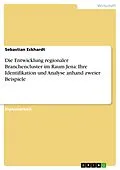 E-Book (pdf) Die Entwicklung regionaler Branchencluster im Raum Jena: Ihre Identifikation und Analyse anhand zweier Beispiele von Sebastian Eckhardt