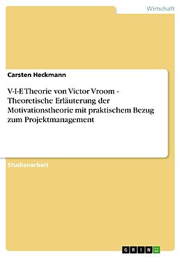 E-Book (pdf) V-I-E Theorie von Victor Vroom - Theoretische Erläuterung der Motivationstheorie mit praktischem Bezug zum Projektmanagement von Carsten Heckmann