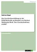 E-Book (epub) Die Geschichtserzählung in der DDR-Methodik am Beispiel von Herbert Mühlstädts Werk "Der Geschichtslehrer erzählt" von Sabrina Döppl