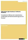 E-Book (epub) Verstärkt die EZB mit der einheitlichen Geldpolitik die Wachstumsdivergenzen in Europa? von Silke Fischer (geb. Neuhaus), Katharina Roedelius