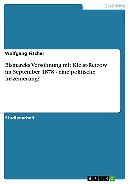 E-Book (pdf) Bismarcks Versöhnung mit Kleist-Retzow im September 1878 - eine politische Inszenierung? von Wolfgang Fischer