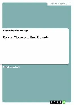E-Book (pdf) Epikur, Cicero und ihre Freunde von Eleonóra Szemerey
