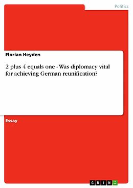 eBook (epub) 2 plus 4 equals one - Was diplomacy vital for achieving German reunification? de Florian Heyden