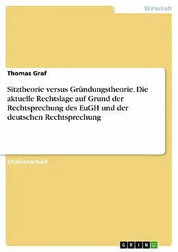 E-Book (epub) Sitztheorie versus Gründungstheorie. Die aktuelle Rechtslage auf Grund der Rechtsprechung des EuGH und der deutschen Rechtsprechung von Thomas Graf