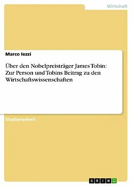 E-Book (epub) Über den Nobelpreisträger James Tobin: Zur Person und Tobins Beitrag zu den Wirtschaftswissenschaften von Marco Iezzi