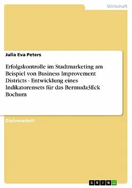 E-Book (epub) Erfolgskontrolle im Stadtmarketing am Beispiel von Business Improvement Districts - Entwicklung eines Indikatorensets für das Bermuda3Eck Bochum von Julia Eva Peters
