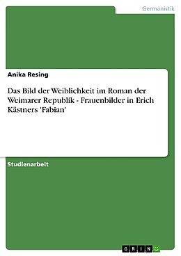 E-Book (pdf) Das Bild der Weiblichkeit im Roman der Weimarer Republik - Frauenbilder in Erich Kästners 'Fabian' von Anika Resing