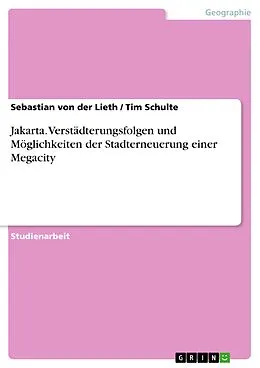 E-Book (pdf) Jakarta - Verstädterungsfolgen und Möglichkeiten der Stadterneuerung einer Megacity von Sebastian von der Lieth, Tim Schulte