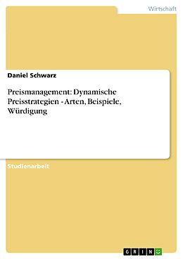 E-Book (pdf) Preismanagement: Dynamische Preisstrategien - Arten, Beispiele, Würdigung von Daniel Schwarz