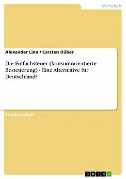 E-Book (pdf) Die Einfachsteuer (konsumorientierte Besteuerung) - Eine Alternative für Deutschland? von Alexander Linn, Carsten Düber