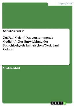E-Book (pdf) Zu: Paul Celan "Das verstummende Gedicht" - Zur Entwicklung der Sprachlosigkeit im lyrischen Werk Paul Celans von Christine Porath