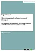 E-Book (epub) Martyrium zwischen Fanatismus und Heiligkeit - Eine Auseinandersetzung mit dem Martyrium im Anschluss an den Roman Schweigen von Shusaku Endo von Roger Husistein