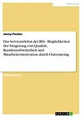 E-Book (pdf) Das Servicetelefon der BfA - Möglichkeiten der Steigerung von Qualität, Kundenzufriedenheit und Mitarbeitermotivation durch Outsourcing von Jenny Fischer