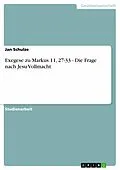 E-Book (epub) Exegese zu Markus 11, 27-33 - Die Frage nach Jesu Vollmacht von Jan Schulze