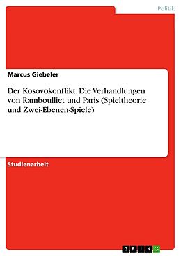 E-Book (pdf) Der Kosovokonflikt: Die Verhandlungen von Ramboulliet und Paris (Spieltheorie und Zwei-Ebenen-Spiele) von Marcus Giebeler