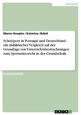 E-Book (pdf) Schulsport in Portugal und Deutschland - ein didaktischer Vergleich auf der Grundlage von Unterrichtsbeobachtungen zum Sportunterricht in der Grundschule von Maren Knopke, Katarina Jäckel