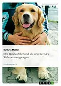 E-Book (pdf) Der Blindenführhund als erweiterndes Wahrnehmungsorgan von Kathrin Müller