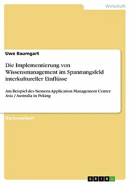 E-Book (pdf) Konzept zur Implementierung von Wissensmanagement für Siemens AMC AA (Application Management Center Asia / Australia), Beijing unter besonderer Berücksichtigung interkultureller Unterschiede zwischen Deutschland und China von Uwe Baumgart
