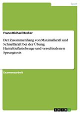 E-Book (pdf) Der Zusammenhang von Maximalkraft und Schnellkraft bei der Übung Hanteltiefkniebeuge und verschiedener Sprungtests von Franz-Michael Becker