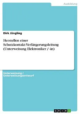 E-Book (epub) Herstellen einer Schutzkontakt-Verlängerungsleitung (Unterweisung Elektroniker / -in) von Dirk Jüngling