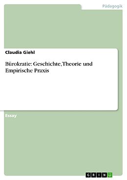 E-Book (epub) Bürokratie: Geschichte, Theorie und Empirische Praxis von Claudia Giehl