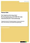 E-Book (epub) Die Implementierung einer Rechnungslegung nach IFRS für eine mittelständische Unternehmung - Aufarbeitung organisatorischer Voraussetzungen, Aufzeigung von Gemeinsamkeiten und Unterschieden zur HGB-Rechnungslegung von Thomas Kühn