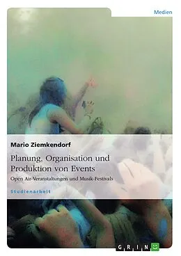 E-Book (pdf) Planung, Organisation und Produktion von Events - Open Air-Veranstaltungen und Musik-Festivals von Mario Ziemkendorf