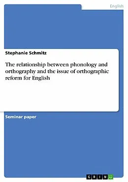 E-Book (epub) The relationship between phonology and orthography and the issue of orthographic reform for English von Stephanie Schmitz