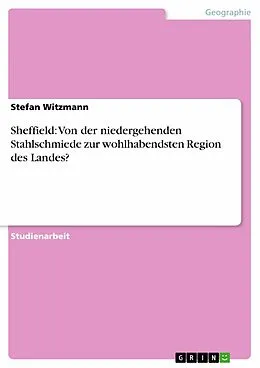 E-Book (epub) Sheffield: Von der niedergehenden Stahlschmiede zur wohlhabendsten Region des Landes? von Stefan Witzmann