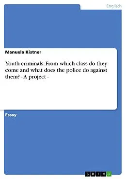 E-Book (epub) Youth criminals: From which class do they come and what does the police do against them? - A project - von Manuela Kistner