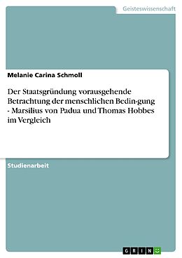 E-Book (epub) Der Staatsgründung vorausgehende Betrachtung der menschlichen Bedin-gung - Marsilius von Padua und Thomas Hobbes im Vergleich von Melanie Carina Schmoll