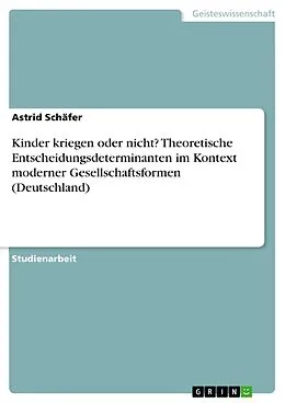 E-Book (epub) Kinder kriegen oder nicht? Theoretische Entscheidungsdeterminanten im Kontext moderner Gesellschaftsformen (Deutschland) von Astrid Schäfer