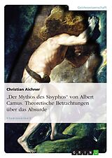 E-Book (epub) Albert Camus: Der Mythos des Sisyphos - theoretische Betrachtungen über das Absurde von Christian Aichner