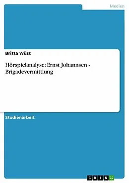 E-Book (epub) Hörspielanalyse: Ernst Johannsen - Brigadevermittlung von Britta Wüst