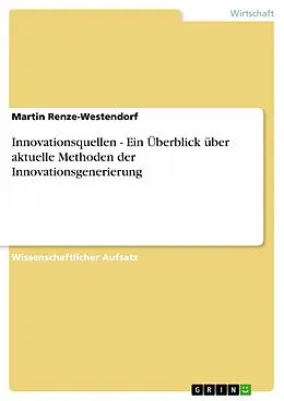 E-Book (epub) Innovationsquellen - Ein Überblick über aktuelle Methoden der Innovationsgenerierung von Martin Renze-Westendorf