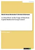 E-Book (pdf) A critical View on the Usage of Data from Capital Markets for Group Control von Martin Renze-Westendorf, Christian Schürmann