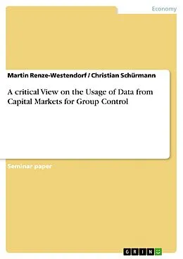 E-Book (pdf) A critical View on the Usage of Data from Capital Markets for Group Control von Martin Renze-Westendorf, Christian Schürmann