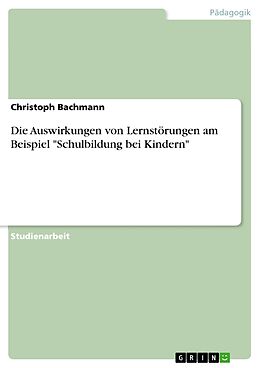 E-Book (pdf) Die Auswirkungen von Lernstörungen am Beispiel "Schulbildung bei Kindern" von Christoph Bachmann