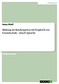 E-Book (epub) Bildung im Kindergarten im Vergleich zur Grundschule - durch Sprache von Ilona Pfaff