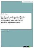 E-Book (epub) Die Great Peace League im 17. Jhdt. - Charakteristika und Wandel ihrer Kriegführung unter dem Einfluß europäischer Kolonialmächte von Boris Kruse