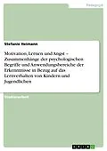 E-Book (pdf) Motivation, Lernen und Angst - Zusammenhänge der psychologischen Begriffe und Anwendungsbereiche der Erkenntnisse in Bezug auf das Lernverhalten von Kindern und Jugendlichen von Stefanie Heimann