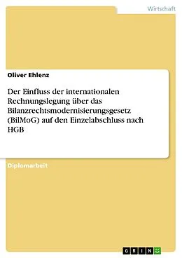E-Book (epub) Der Einfluss der internationalen Rechnungslegung über das Bilanzrechtsmodernisierungsgesetz auf den Einzelabschluss nach HGB von Oliver Ehlenz