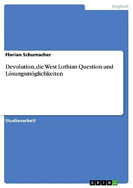 E-Book (epub) Devolution, die West Lothian Question und Lösungsmöglichkeiten von Florian Schumacher