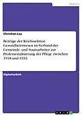 E-Book (pdf) Beiträge der Reichssektion Gesundheitswesen im Verband der Gemeinde- und Staatsarbeiter zur Professionalisierung der Pflege zwischen 1918 und 1933 von Christian Ley