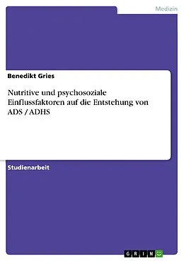E-Book (pdf) Nutritive und psychosoziale Einflussfaktoren auf die Entstehung von ADS / ADHS von Benedikt Gries